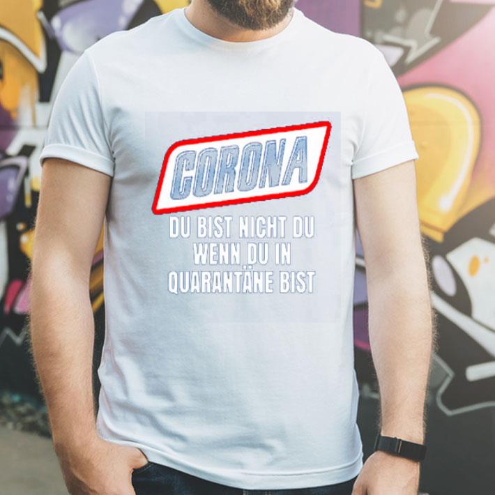 Corona Du Bist Nicht Du Wenn Du In Quarantane Bist shirt 4 2 - Corona Du Bist Nicht Du Wenn Du In Quarantane Bist shirt