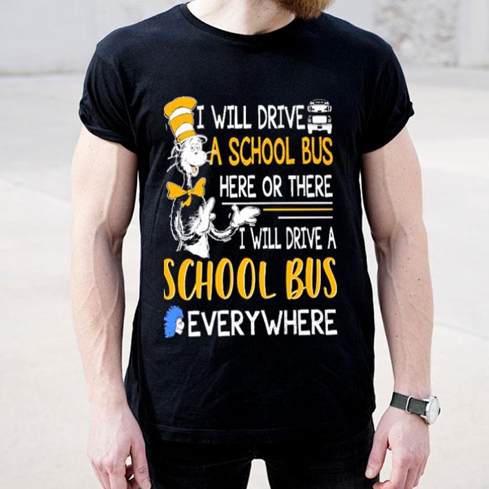 Dr Seuss i will drive a school bus here or there everywhere shirt 4 1 - Dr Seuss i will drive a school bus here or there everywhere shirt