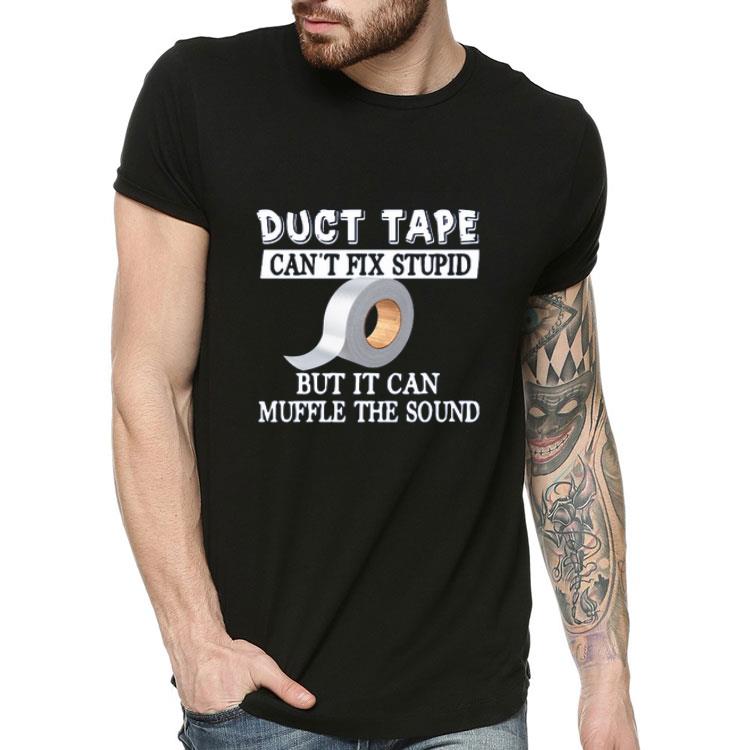 Duct Tape Can t Fix Stupid But It Can Muffle The Sound shirt 4 3 - Duct Tape Can’t Fix Stupid But It Can Muffle The Sound shirt