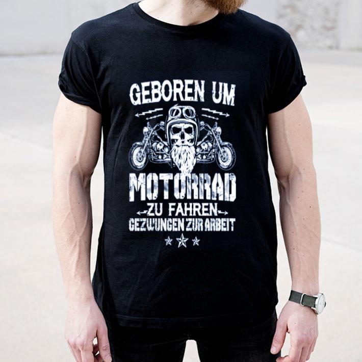 Geboren Um Motorrad Zu Fahren Gezwungen Zur Arbeit Shirtshirt 4 - Geboren Um Motorrad Zu Fahren Gezwungen Zur Arbeit Shirtshirt