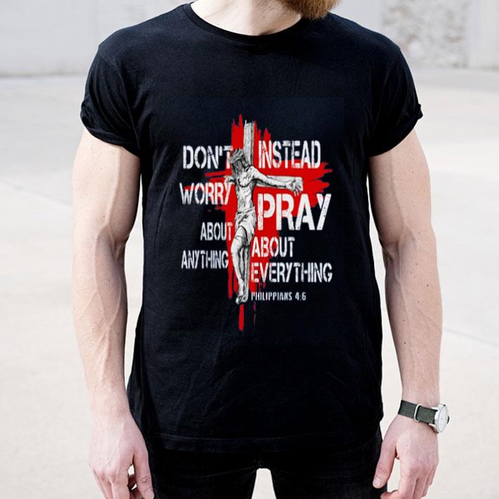 Jesus Don t Worry About Anything Instead Pray About Everything Philippians 46 shirt 4 - Jesus Don’t Worry About Anything Instead Pray About Everything Philippians 46 shirt