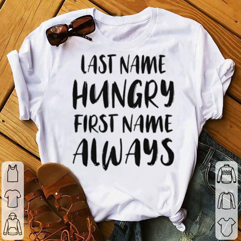 Last name hungry first name always shirt 4 - Last name hungry first name always shirt