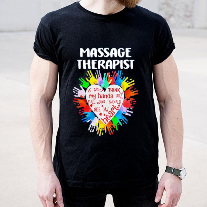 Massage Therapist If You Think My Hands Are Full You Should See My Heart shirt 4 - Massage Therapist If You Think My Hands Are Full You Should See My Heart shirt