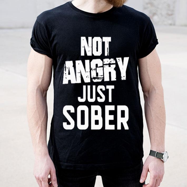 Not angry just sober shirt 4 - Not angry just sober shirt