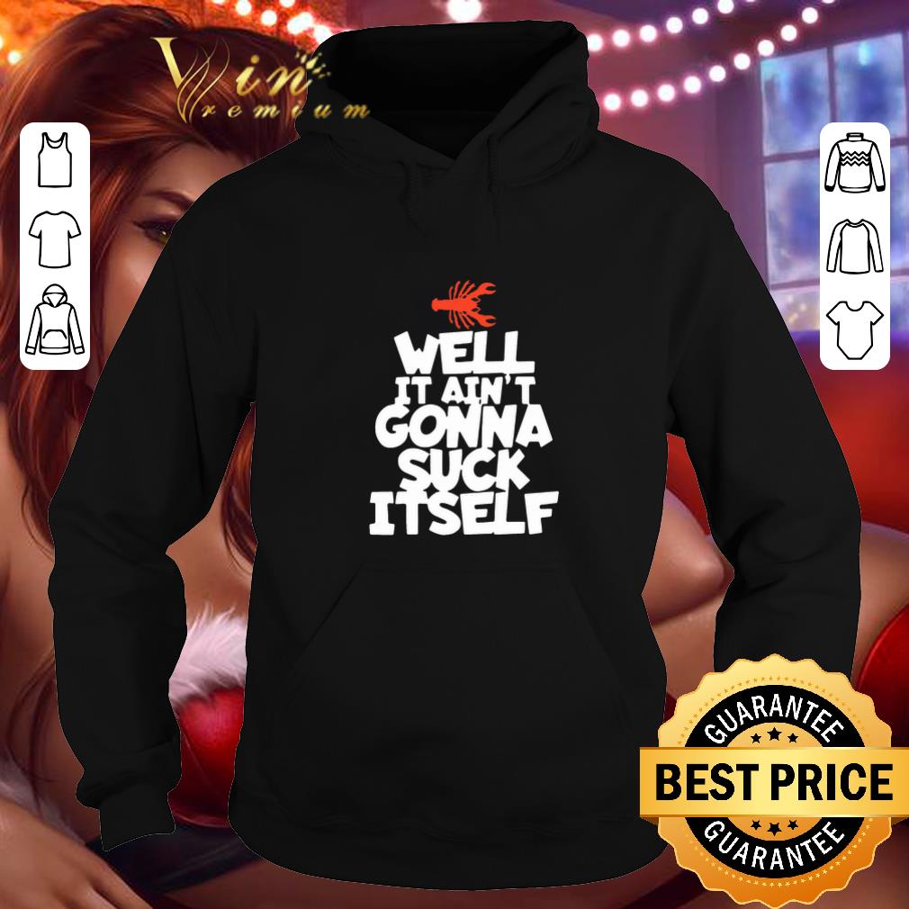 Pretty Well It Ain t Gonna Suck Itself Funny Cajun Crawfish shirt 4 - Pretty Well It Ain’t Gonna Suck Itself Funny Cajun Crawfish shirt