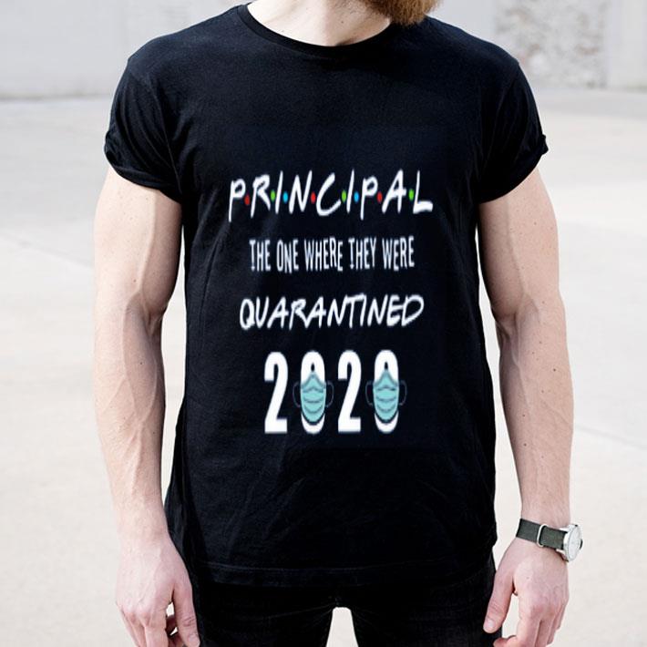 Principal the one where they were quarantined 2020 shirt 4 - Principal the one where they were quarantined 2020 shirt