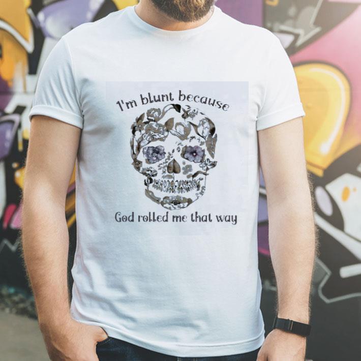 Skull Sunflower I m Blunt Because God Rolled Me That Way shirt 4 - Skull Sunflower I’m Blunt Because God Rolled Me That Way shirt