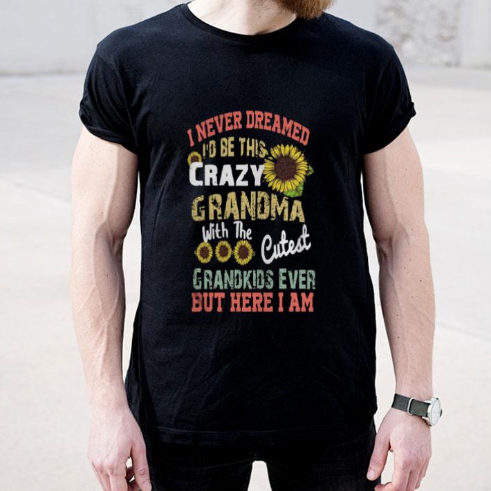 Sunflower I Never Dreamed Id Be This Crazy Grandma shirt 4 - Sunflower I Never Dreamed Id Be This Crazy Grandma shirt