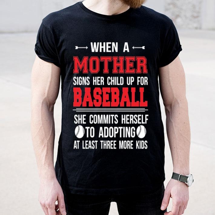 When a mother signs her child up for baseball she commits herself shirt 4 - When a mother signs her child up for baseball she commits herself shirt