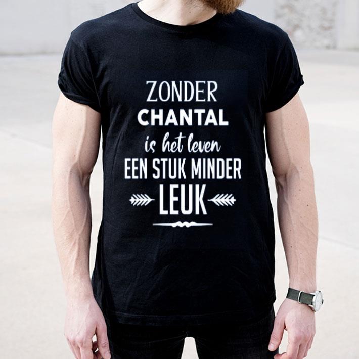 Zonder Chantal Is Het Leven Een Stuk Minder Leuk shirt 4 - Zonder Chantal Is Het Leven Een Stuk Minder Leuk shirt