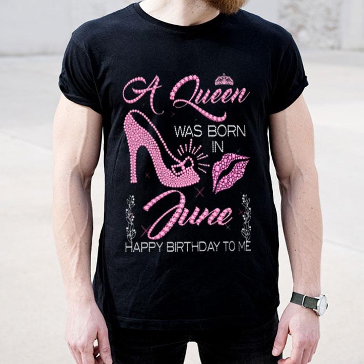 lips A queen was born in june happy birthday to me shirt 4 - lips A queen was born in june happy birthday to me shirt