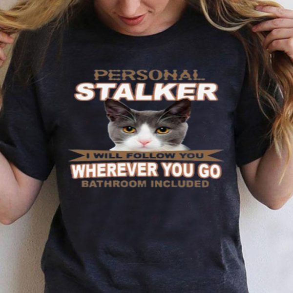 Top Cat Personal Stalker I Will Follow You Wherever You Go Bathroom Included shirt