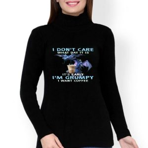 Nice Dragon I Don’t Care What Day It Is It’s Early I’m Grumpy I Want Coffee shirt