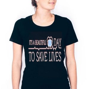 Nice It’s A Beautiful Day To Save Lives Shirt