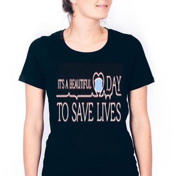Nice It’s A Beautiful Day To Save Lives Shirt