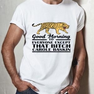 Top Good Morning To Everyone Except That Bitch Carole Baskin shirt