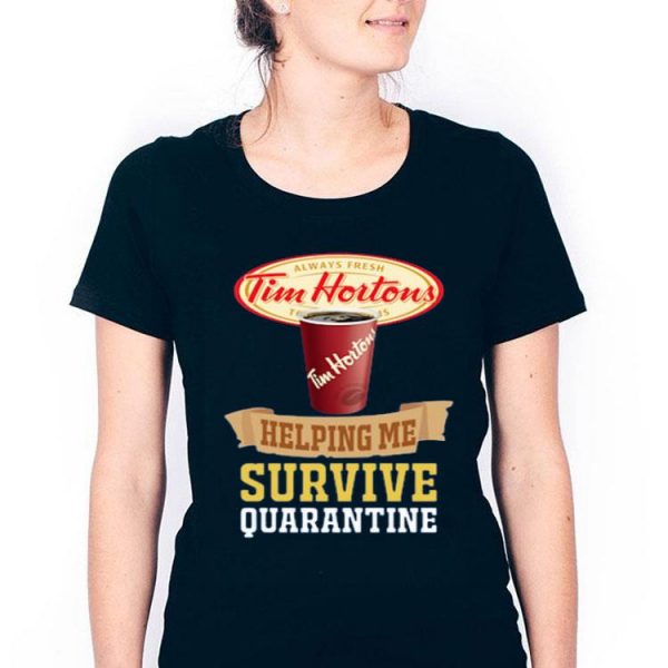 Hot Tim Hortons Helping Me Survive Quarantine shirt