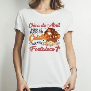 Top Chica De Abril Todo Lo Puedo En Cristo Que Me Fortalece shirt