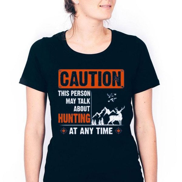 Nice Caution This Person May Talk About Hunting At Any Time Shirt