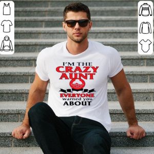 Hot Im The Crazy Aunt Everyone Warned You About shirt