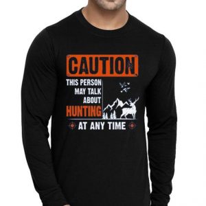 Nice Caution This Person May Talk About Hunting At Any Time Shirt