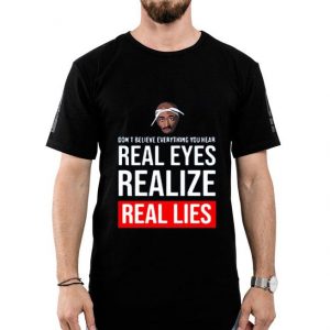Hot Tupac Don’t Believe Everything You Hear Real Eyes Realize Real Lies shirt