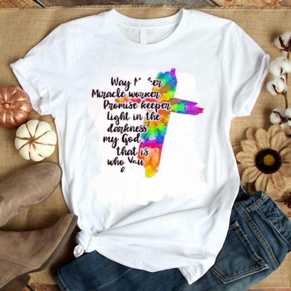 Nice Way Maker Miracle Worker Promise Keeper Light In The Darkness My God That Is Who You Are shirt