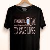 Nice It’s A Beautiful Day To Save Lives Shirt