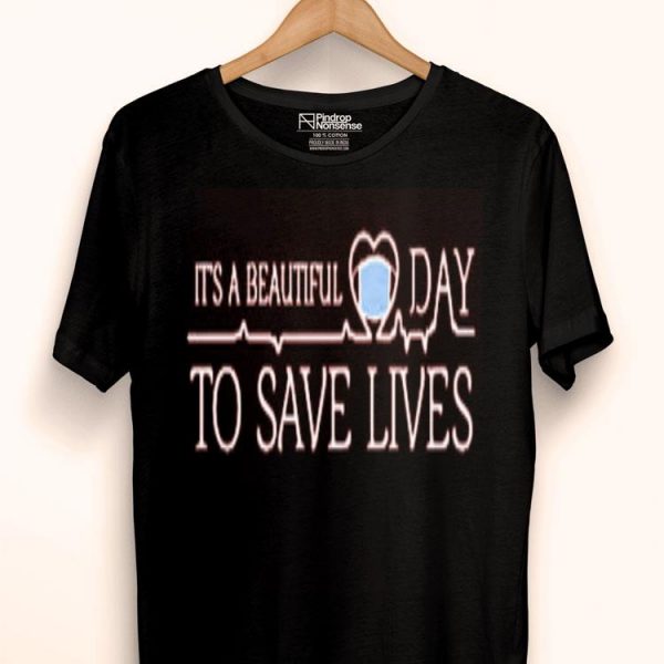 Nice It’s A Beautiful Day To Save Lives Shirt