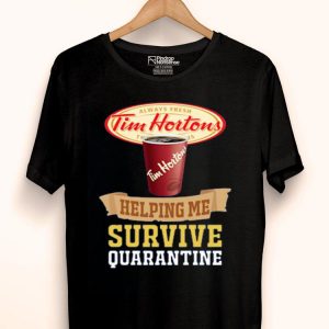 Hot Tim Hortons Helping Me Survive Quarantine shirt