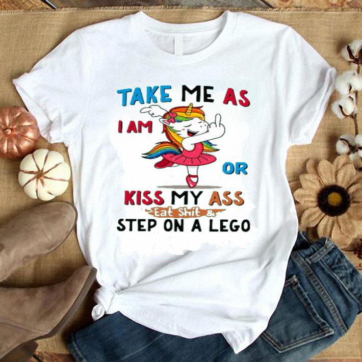 Unicorn Take Me As I Am Or Kiss My Ass Eat Shit & Step On A Lego