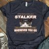 Top Cat Personal Stalker I Will Follow You Wherever You Go Bathroom Included shirt