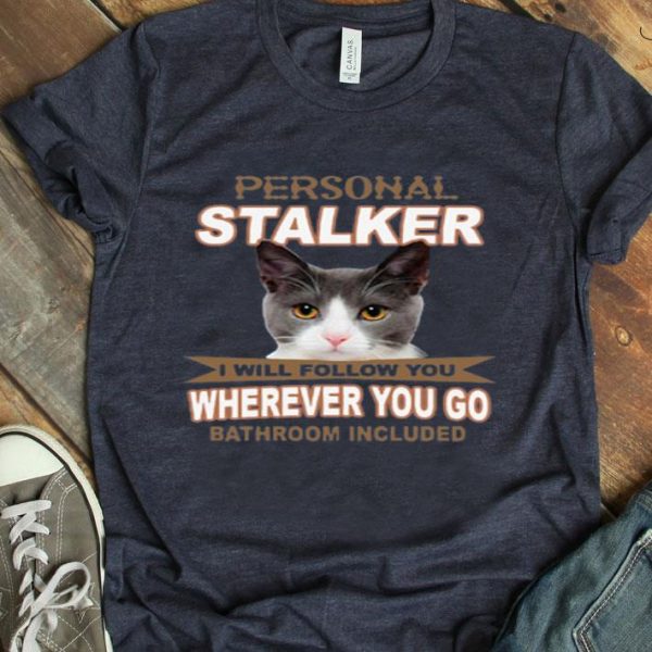 Top Cat Personal Stalker I Will Follow You Wherever You Go Bathroom Included shirt