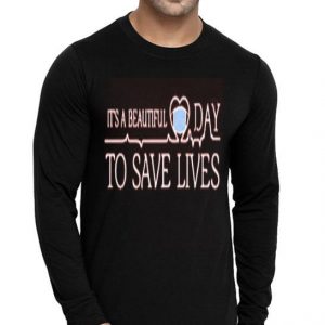 Nice It’s A Beautiful Day To Save Lives Shirt
