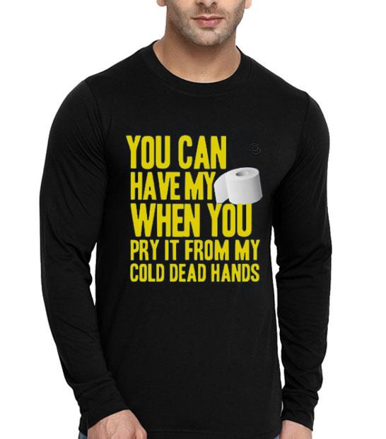 Toilet Paper You Can Have My When You Pry It From My Cold Dead Hands shirt 4 - Toilet Paper You Can Have My When You Pry It From My Cold Dead Hands shirt