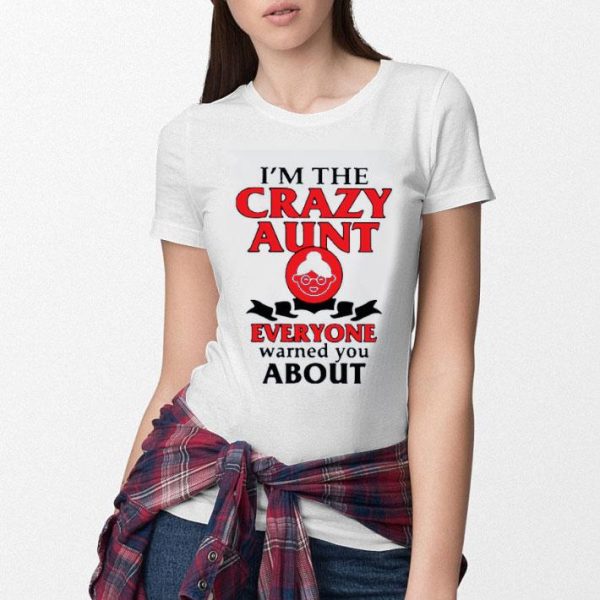 Hot Im The Crazy Aunt Everyone Warned You About shirt