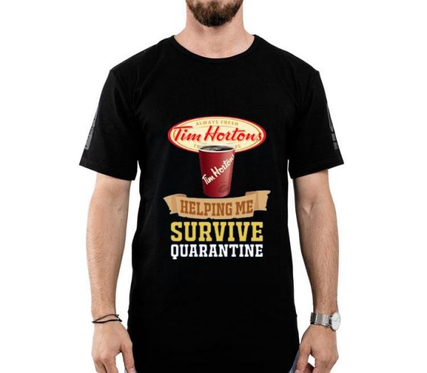 Hot Tim Hortons Helping Me Survive Quarantine shirt