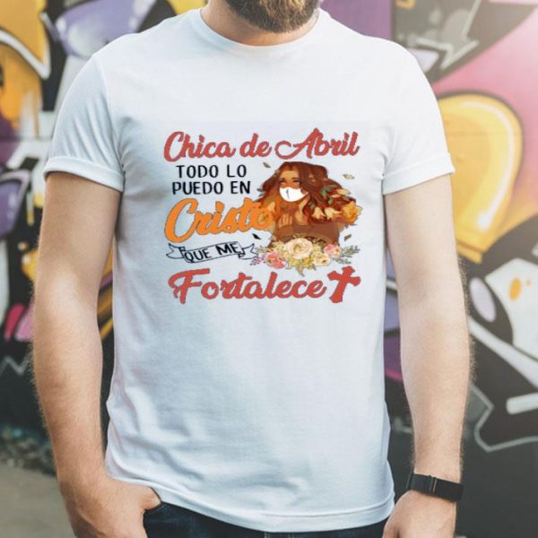 Top Chica De Abril Todo Lo Puedo En Cristo Que Me Fortalece shirt