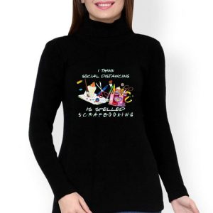 Nice I Think Social Distancing Is Spelled Scrapbooking shirt