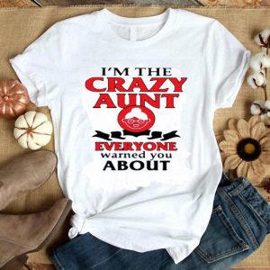 Hot Im The Crazy Aunt Everyone Warned You About shirt