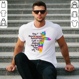 Nice Way Maker Miracle Worker Promise Keeper Light In The Darkness My God That Is Who You Are shirt