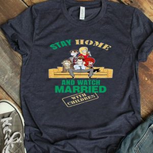 Top Stay Home And Watch Married With Children shirt