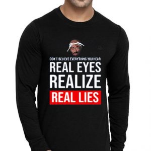 Hot Tupac Don’t Believe Everything You Hear Real Eyes Realize Real Lies shirt