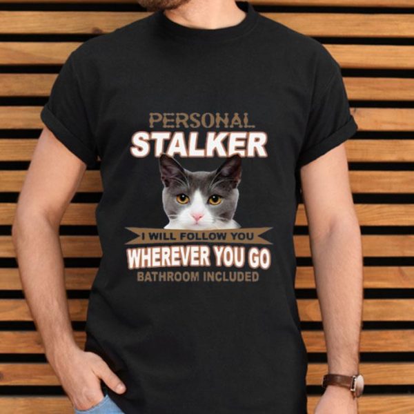 Top Cat Personal Stalker I Will Follow You Wherever You Go Bathroom Included shirt