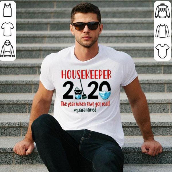 Nice Housekeeper The Year When Sh Got Real shirt