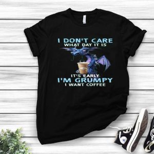 Nice Dragon I Don’t Care What Day It Is It’s Early I’m Grumpy I Want Coffee shirt
