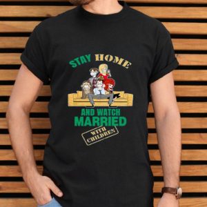 Top Stay Home And Watch Married With Children shirt