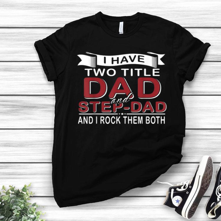 I Have Two Titles Dad And Step-Dad Cute Father's Days Shirt