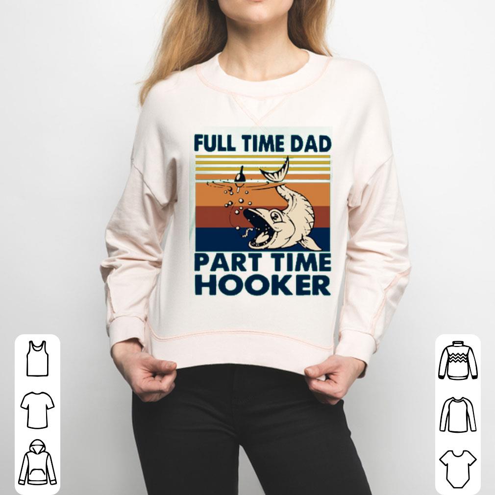 Go Fishing Full Time Dad Part Time Hooker Vintage.png Shirt