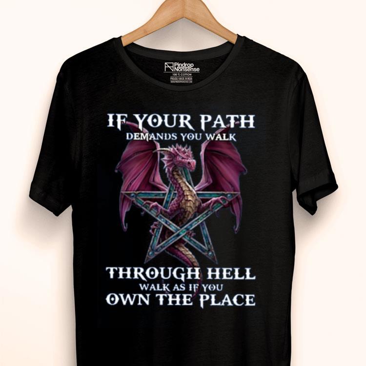 Dragon If Your Path Demands You Walk Through Hell Walk As If You Own The Place Shirt